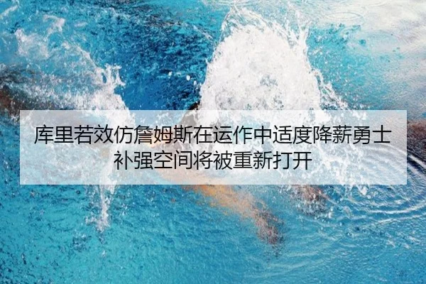 库里若效仿詹姆斯在运作中适度降薪勇士补强空间将被重新打开